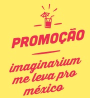 Promoção Imaginarium me leva pro México